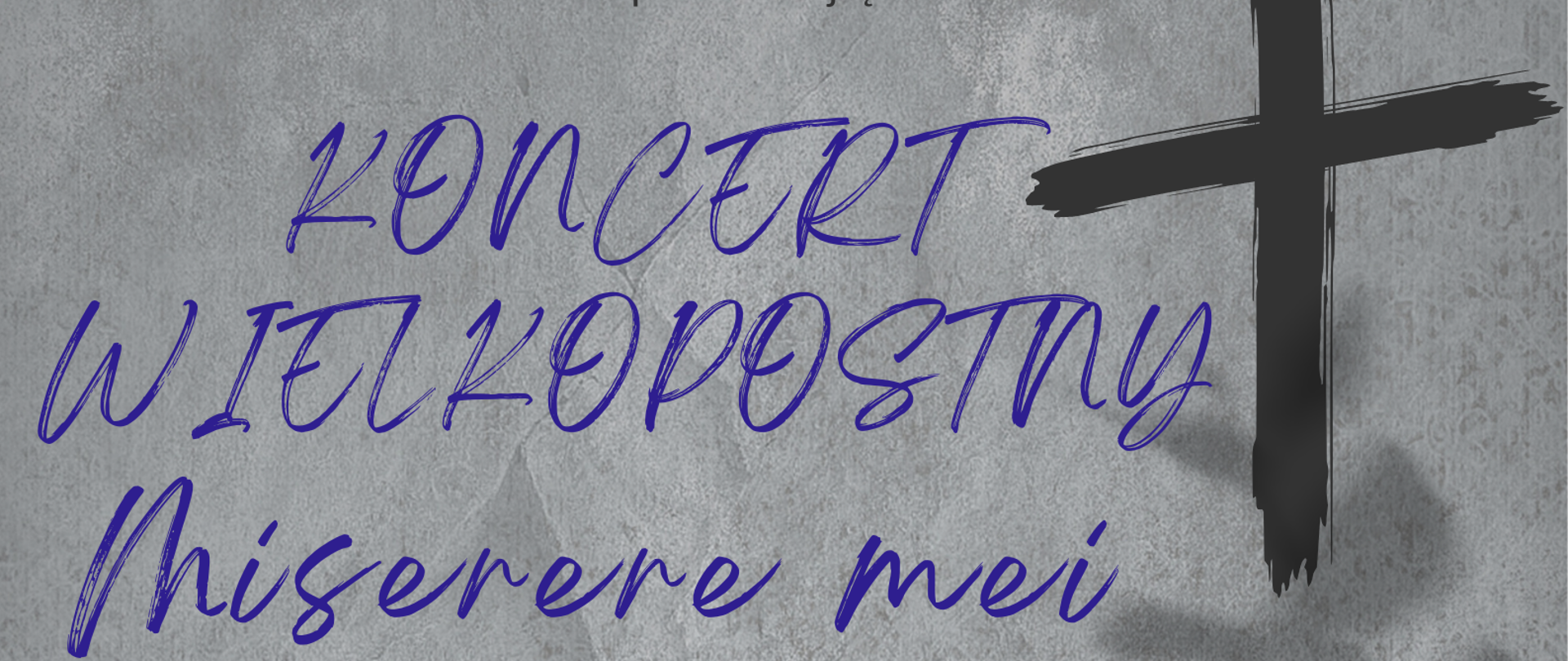 Plakat koncertu Wilkopostnego Miserere mei. Na szarym tle w górnej części plakatu nazwa Parafii pw. św. Jana Pawła II ks. Piotr Cecuła oraz napis Państwowa Szkoła Muzyczna I i II st. w Stalowej Woli Maciej Witek. Poniżej nazwa koncertu Wielkopostnego Miserere mei, obok grafika czarnego krzyża. W centralnej części plakatu wykonawcy koncertu. W dolnej cześci plakatu data, godzina i miejsce koncertu. 