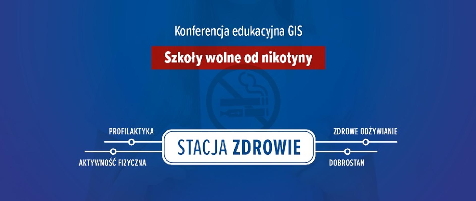 grafika z granatowym tłem, biały napis "Konferencja edukacyjna GIS". Na białym tle napis "Stacja zdrowie". Na czerwonym prostokącie napis "Szkoły wolne od nikotyny"