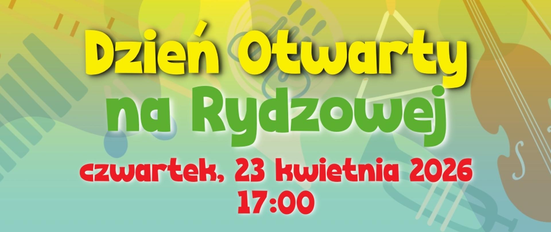Dzień otwarty na Rydzowej - baner, żółto-zielone litery. czerwonymi literami data: czwartek, 23 kwietnia 2026, g. 17:00. W tle rysunki instrumentów.