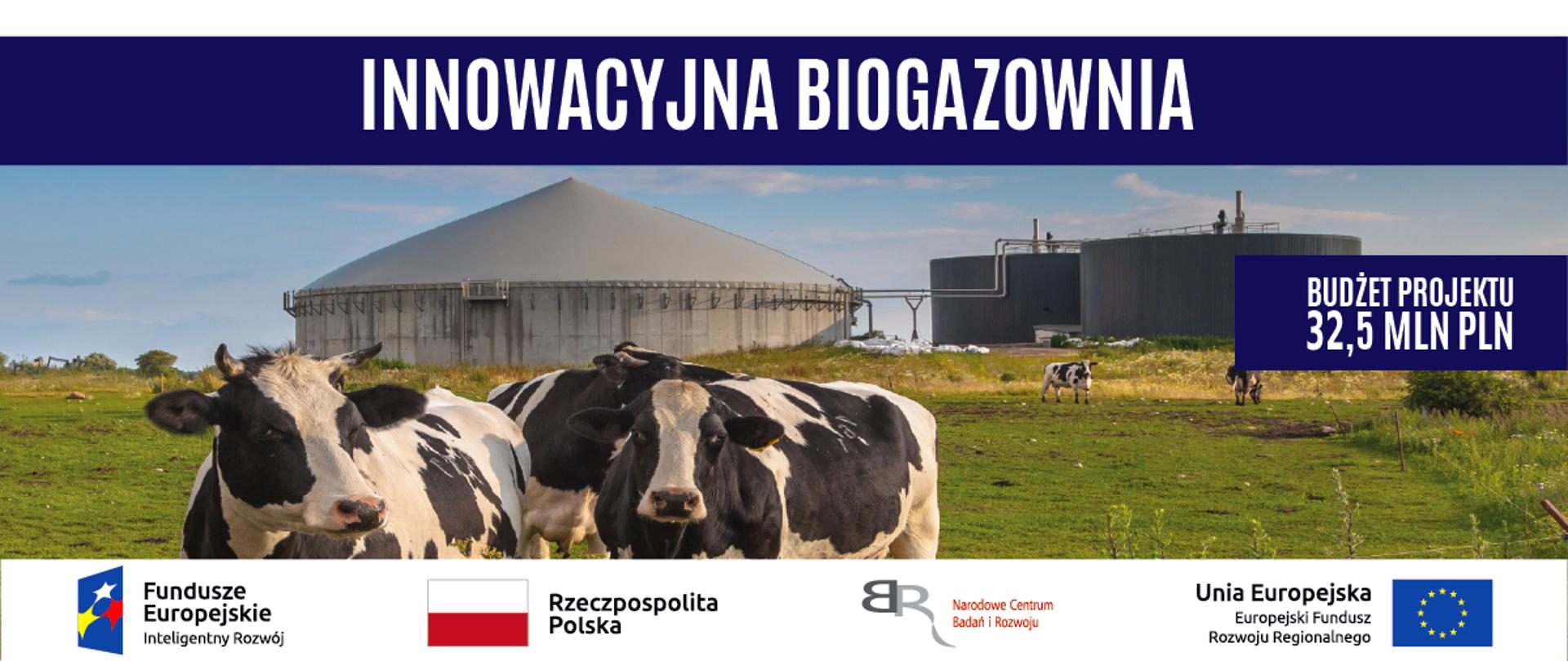 Zdjęcie nowoczesnej roli. Na górze niebieski pasek z białym napisem Innowacyjna Biogazownia. W połowie zdjęcia po prawo na niebieskim tle biały napis Budżet Projektu 32,5 MLN PLN.
Na dole pasek logotypów: od prawej: Unii Europejskiej Europejskiego Funduszu Rozwoju Regionalnego, Narodowego Centrum Badań i Rozwoju, Rzeczpospolitej Polskiej oraz Funduszy Europejskich - Programu Inteligentny Rozwój. 