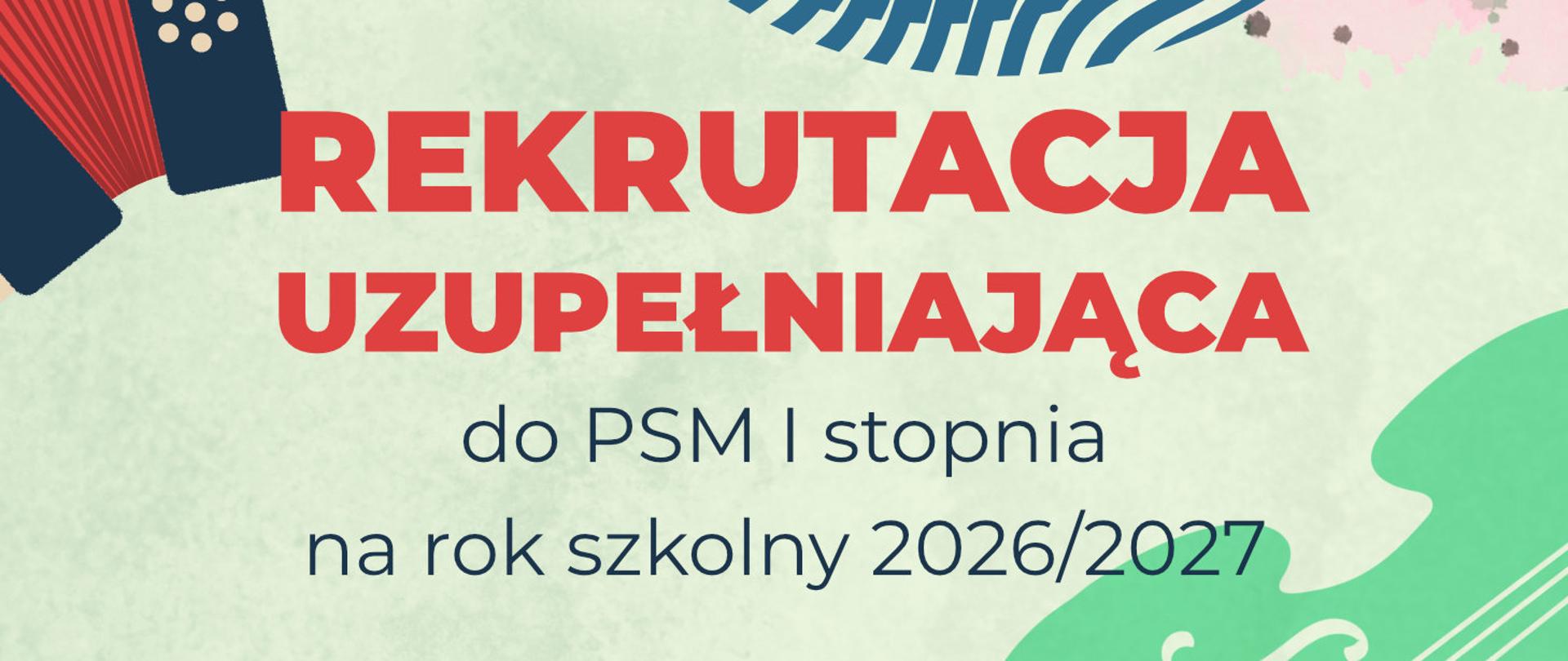 Baner informacyjny o rekrutacji uzupełniającej do PSM I stopnia na rok szkolny 2026/2027. Tło jasnozielone z elementami instrumentów muzycznych (akordeon, skrzypce) i abstrakcyjnymi wzorami. Duży czerwony napis u góry: 'REKRUTACJA UZUPEŁNIAJĄCA', mniejszy niebieski napis poniżej: 'do PSM I stopnia na rok szkolny 2026/2027'.