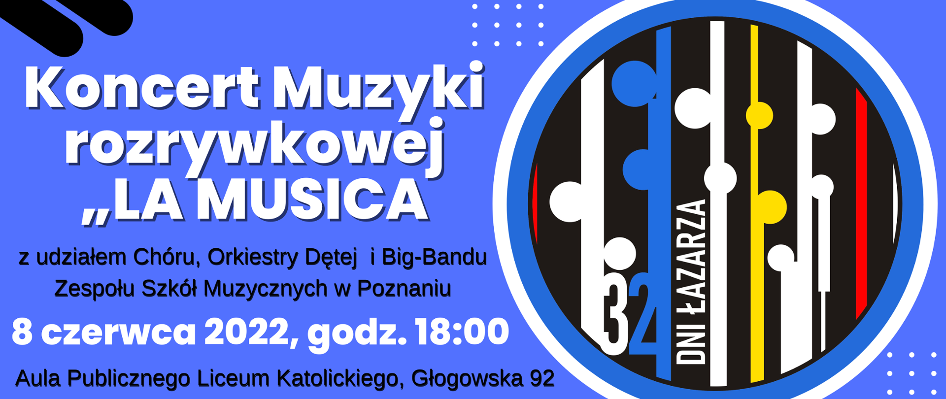 Grafika za logiem 32 DNI ŁAZARZA. Z lewej strony na niebieskim tle biały napis:/"Koncert Muzyki rozrywkowej LA MUSICA z udziałem Chóru, Orkiestry Dętej i Big Bandu Zespołu Szkół Muzycznych w Poznaniu. 8 czerwca 2022, godz. 18:00, Aula katolickiego LO"/