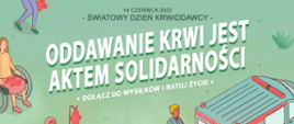 Na grafice znajduje się graficzne ujęcie personelu medycznego wraz z pacjentami, którzy układają puzzle w kształcie kropli krwi. Na górze znajduje się napis 14 czerwca 2022 - Światowy Dzień Krwiodawcy - oraz ODDAWANIE KRWI JEST AKTEM SOLIDARNOŚCI * DOŁĄCZ DO WYSIŁKÓW I RATUJ ŻYCIE *.