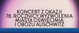 Plakat na różnych kolorów - biały, żółty, niebieski, fiolety, czarny. "Koncert z okazji 78 rocznicy wyzwolenia miasta Oświęcimia i obozu Auschwitz" Odbędzie się 26 stycznia 2023 r. o godz.18:00 w sala koncertowa.