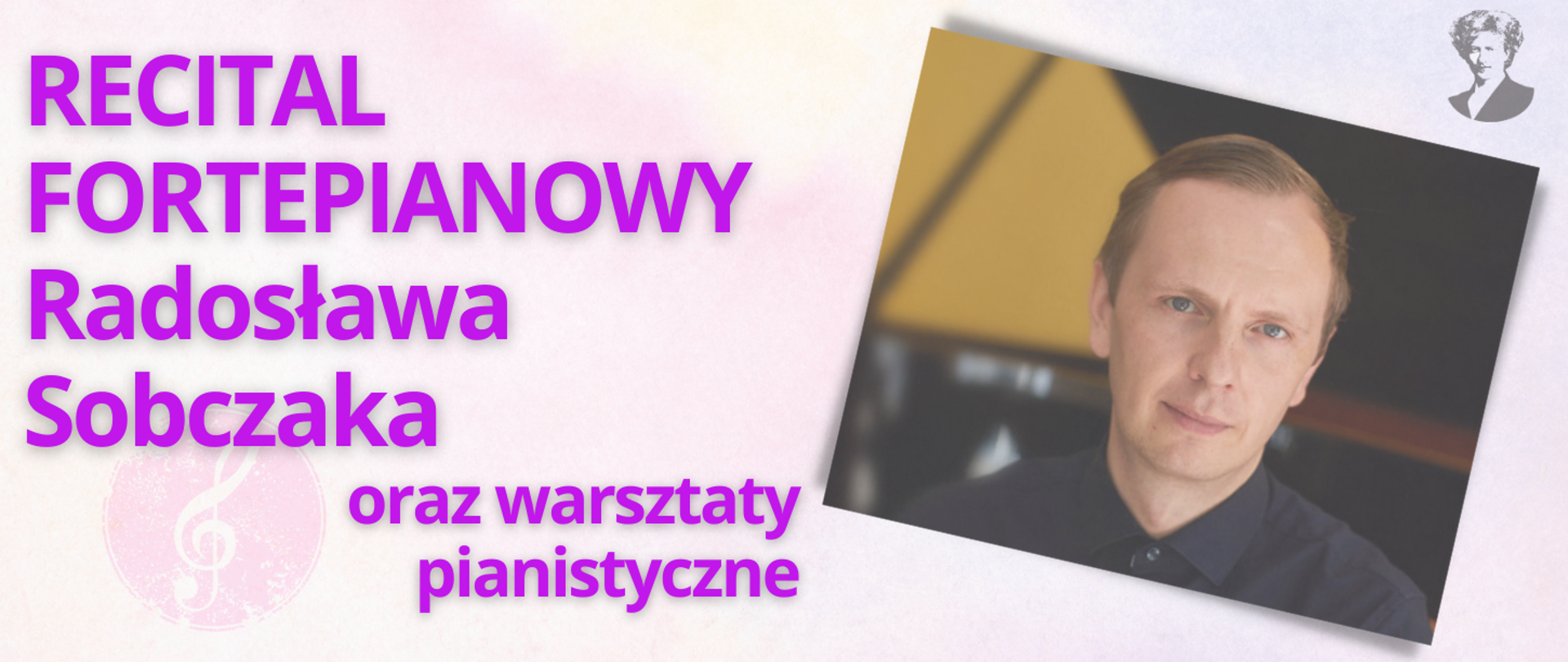 Na jasno-różowym tle brązowy napis "Recital fortepianowy Radosława Sobczaka oraz warsztaty pianistyczne". Po prawej stronie fotografia artysty oraz podobizna Ignacego Paderewskiego.
