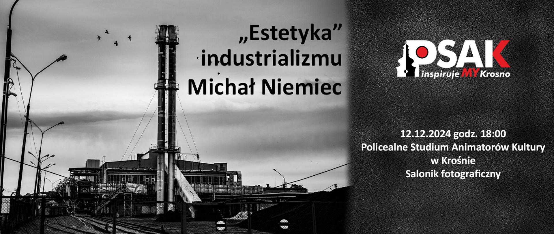 Plakat informujący o wystawie fotograficznej pt. Estetyka industrializmy.
Autorem wystawy jest Michał Niemiec. Po prawej stronie plakatu jest logo Studium oraz data 12.12.2024 godz. 18.00. Po lewej stronie i na środku jest zdjęcie fabryki w kolorach szarości. 