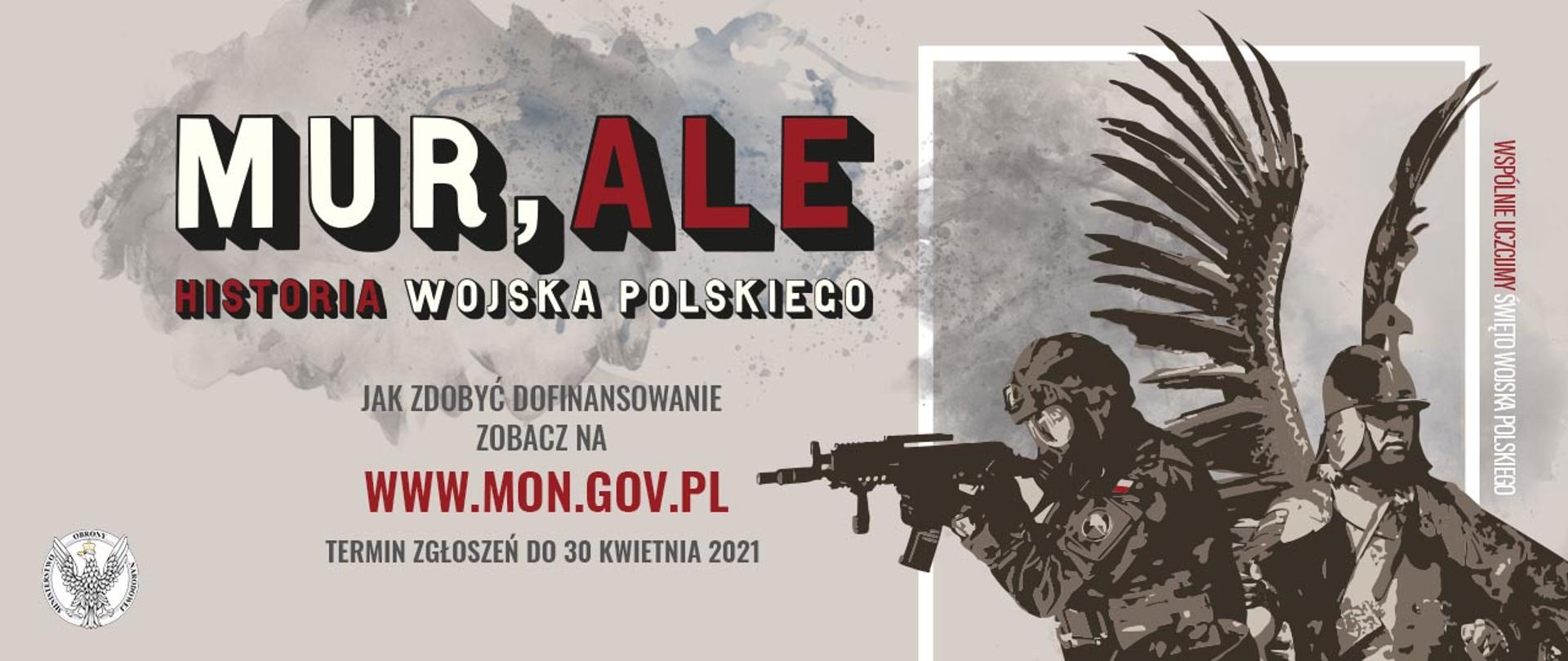 Grafika przedstawiająca współczesnego żołnierza i husarza. Na grafice zamieszczono logo Ministerstwa Obrony Narodowej oraz napisy: mur, ale historia wojska polskiego, jak zdobyć dofinansowanie zobacz na www.mon.gov.pl, termin zgłoszeń do 30 kwietnia 2021. Wspólnie uczcijmy święto wojska polskiego.