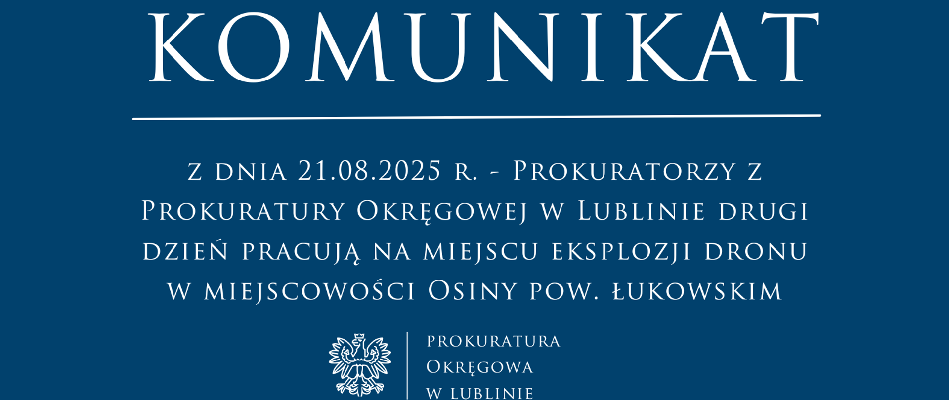 Baner o treści: Komunikat rzecznika prasowego z dnia 21 sierpnia 2025 roku - Prokuratorzy z Prokuratury Okręgowej w Lublinie drugi dzień pracują na miejscu eksplozji dronu w miejscowości Osiny powiecie Łukowskim