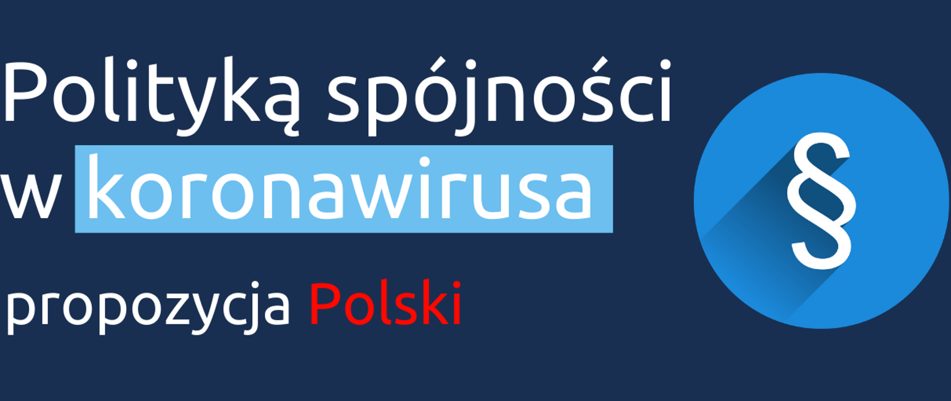 Biały tekst na granatowym tle: Polityką spójności w koronawirusa, propozycja Polski (wyraz Polski ma kolor czerwony). Obok tekstu symbol paragrafu