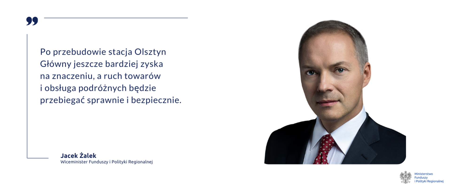Na grafice po prawej zdjęcie portretowe wiceministra Jacka Żalka. Po lewej cytat: "Po przebudowie stacja Olsztyn Główny jeszcze bardziej zyska na znaczeniu, a ruch towarów i obsługa podróżnych będzie przebiegać sprawnie i bezpiecznie".