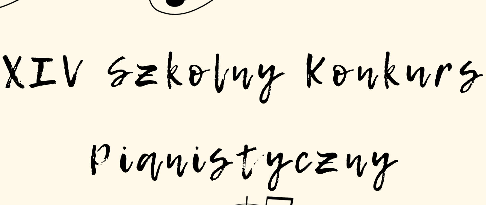 Kremowe tło. Og dóry data i miejsce wydarzenia. Pod tym pięciolinia z nutakami. Następnie napis "XIV Szkolny Konkurs Pianistyczny". Pod nim grafika dziewczyny siedzącej i grającej przy fortepianie, z którego wychodzą nutki na pięciolini. Na samym dolnym wykres EKG na którym znajdują się klucze wiolinowe.