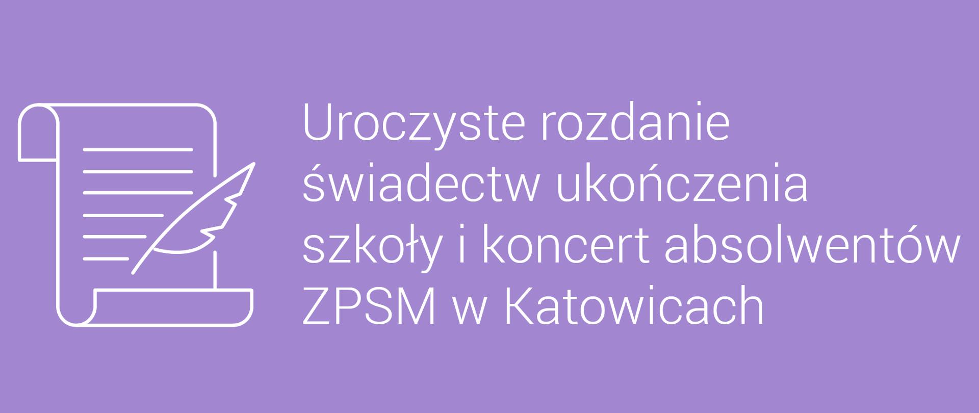 Biały napis na fioletowym tle "Uroczyste rozdanie świadectw ukończenia szkoły i koncert absolwentów ZPSM w Katowicach", z lewej strony biała ikona świadectwa