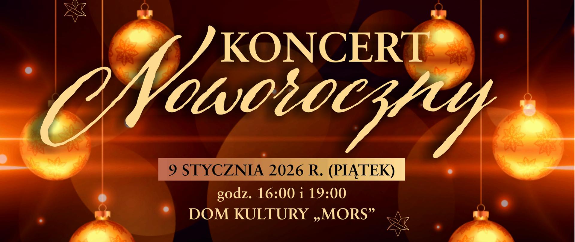 Plakat z wydarzeniem - Koncertem Noworocznym, który odbędzie się 9 stycznia 2026r. o godz. 16:00 i o godz. 19:00 w dębickim Domu Kultury "MORS"; w tle plakatu w czarno złotym kolorze znajdują się złote bombki choinkowe, na plakacie umieszczono informację dotyczącą organizatorów, wykonawców, a także co znajdzie się w programie koncertu oraz prowadzący, kto zaprasza na koncert, znajduje się również wiadomość, że wejściówki bezpłatne są do odbioru w szkole muzycznej od 2 stycznia 2026r. Umieszczony tekst jest koloru złotego.