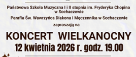 Tło szare oraz informacje: Państwowa Szkoła Muzyczna I i II stopnia im. Fryderyka Chopina w Sochaczewie i Parafia Św. Wawrzyńca Diakona i Męczennika w Sochaczewie zapraszają na Koncert Wielkanocny. 12 kwietnia 2026 r. godz. 19.00
