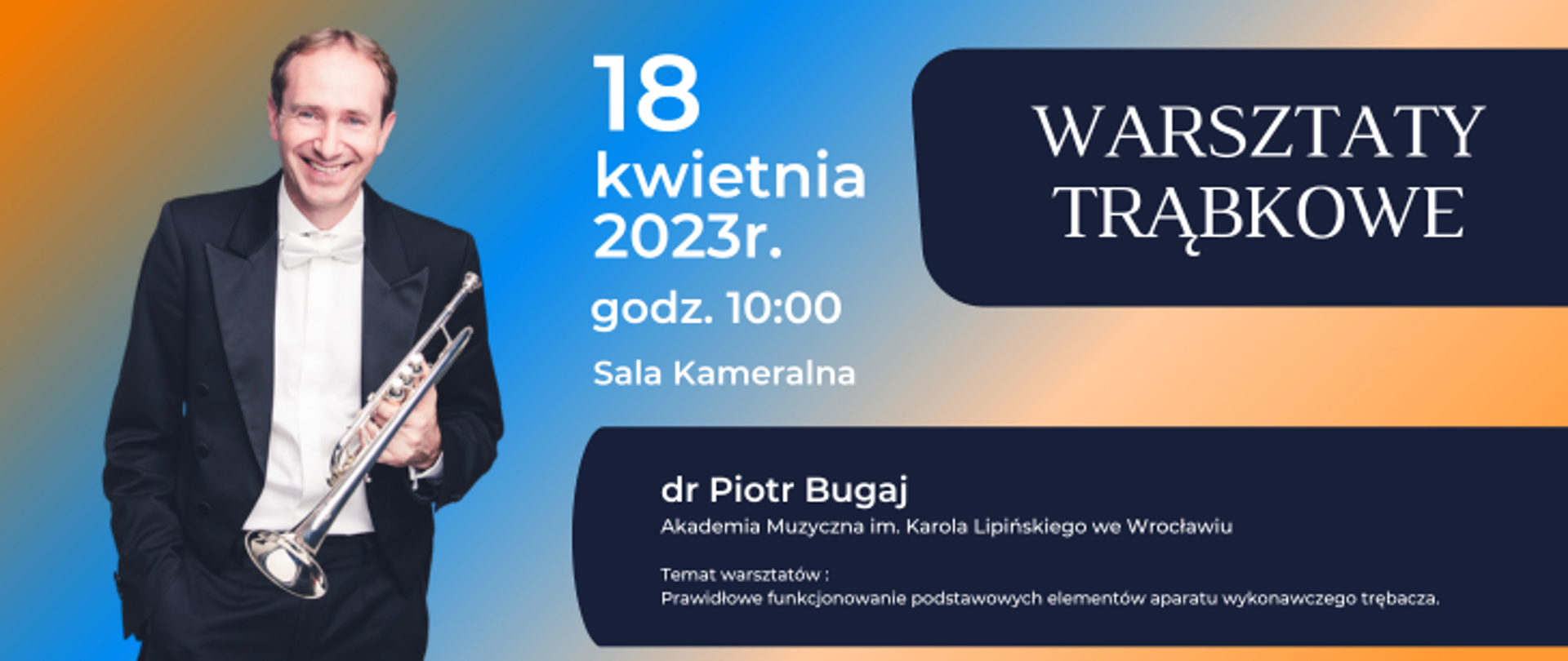 grafika zapowiedzi warsztatów trąbkowych, po lewej stronie zdjęcie wykładowcy dr Piotra Bugaja z trąbką, na środku napis: 18 kwietnia 2023, godz. 10:00, sala kameralna, dr Piotr Bugaj, Akademia Muzyczna im. Karola Lipińskiego we Wrocławiu, temat warsztatów: Prawidłowe funkcjonowanie elementów aparaty wykonawczego trębacza.