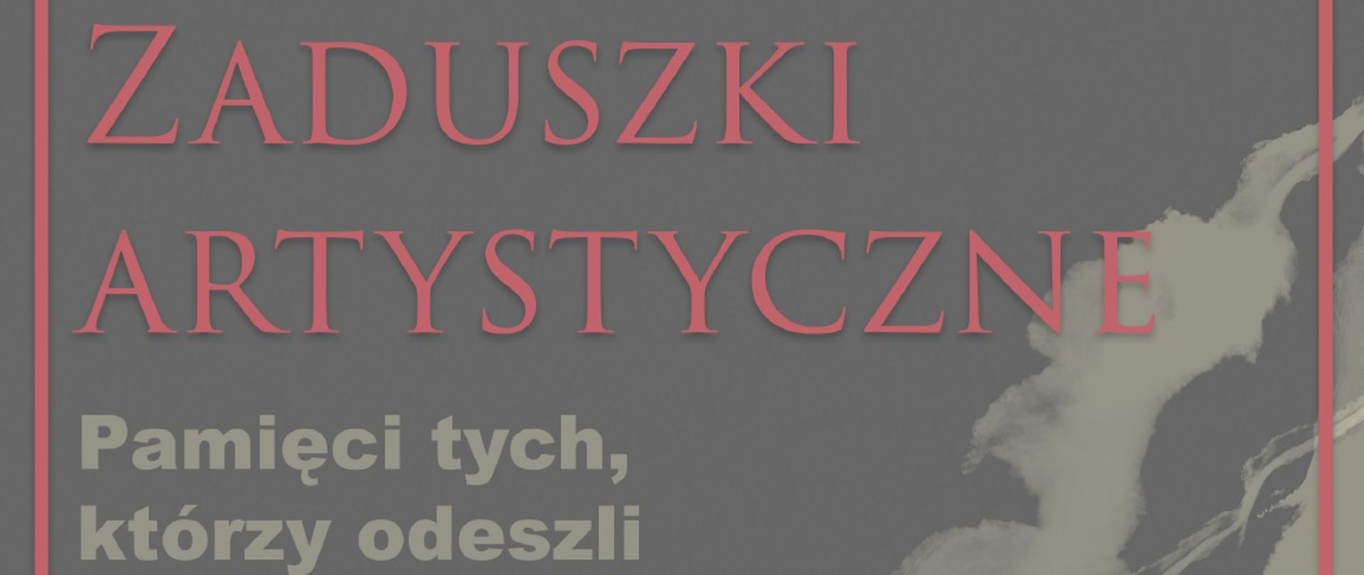 Plakat- szare tło z czerwonymi napisami Zaduszki Artystyczne, niżej szare napisy Pamięci tych, którzy odeszli