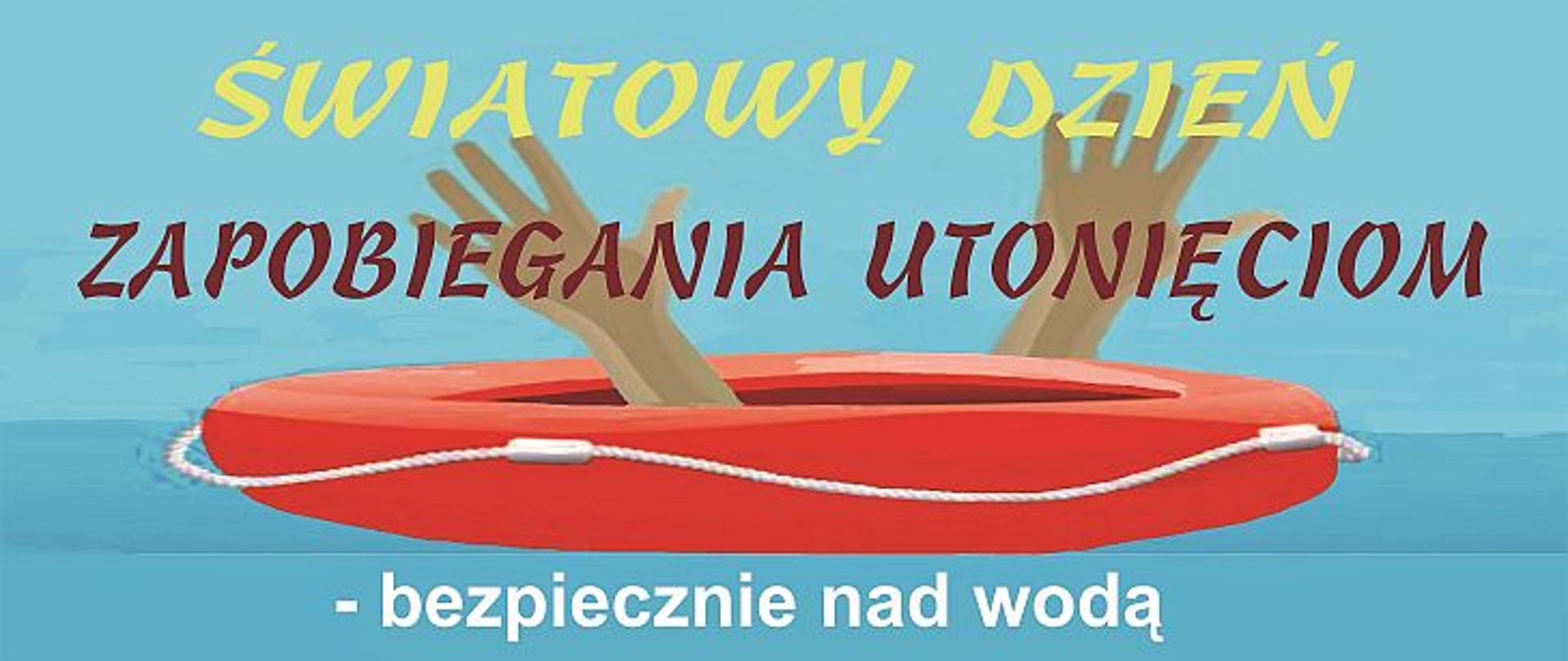W tle woda, na środku jest koło ratunkowe i ręce wystające z wody. Widnieje napis: światowy Dzień Zapobiegania utonięciom - bezpiecznie nad wodą