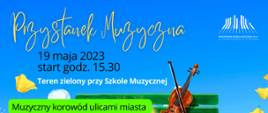 Plakat w kolorze błękitnym. Na dole rozciągnięta grafika przedstawiająca zieloną ławkę ze skrzypcami, stojącą na trawie, po bokach żółte kwiaty. W prawym górnym rogu logo Państwowej Szkoły Muzycznej I i II st. im. Oskara Kolberga w Szczecinku. Od góry od lewej: żółty napis „Przystanek Muzyczna”, poniżej w dwóch wierszach czarny napis „19 maja 2023”, „start godz. 15.30”. W kolejnym wierszu biały napis „Teren zielony przy Szkole Muzycznej”. Poniżej czarny napis w zielonej ramce „Muzyczny korowód ulicami miasta”, w kolejnym wierszu w żółtej ramce „Festyn rodzinny”. Na dole plakatu pośrodku w łękitnej ramce „Koncert plenerowy w wykonaniu uczniów i nauczycieli”.