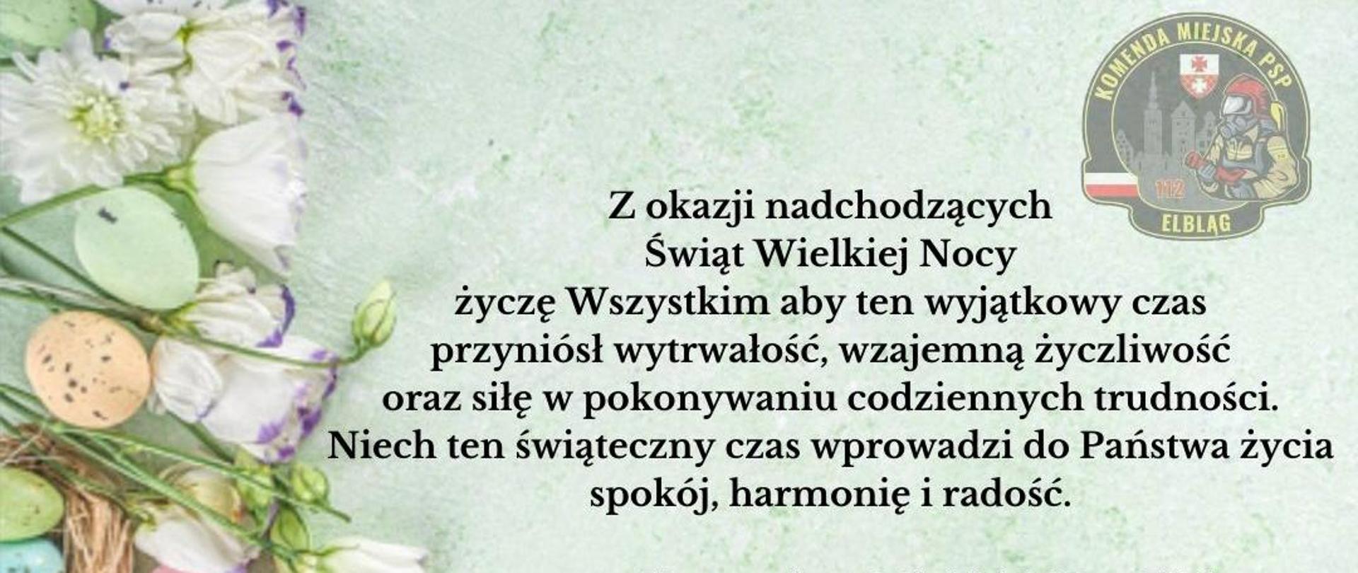Życzenia Komendanta Miejskiego PSP w Elblągu z okazji Świąt Wielkanocnych przyozdobione świąteczna grafiką, pisankami, kwiatami i logiem komendy miejskiej państwowej straży pożarnej w Elblągu.