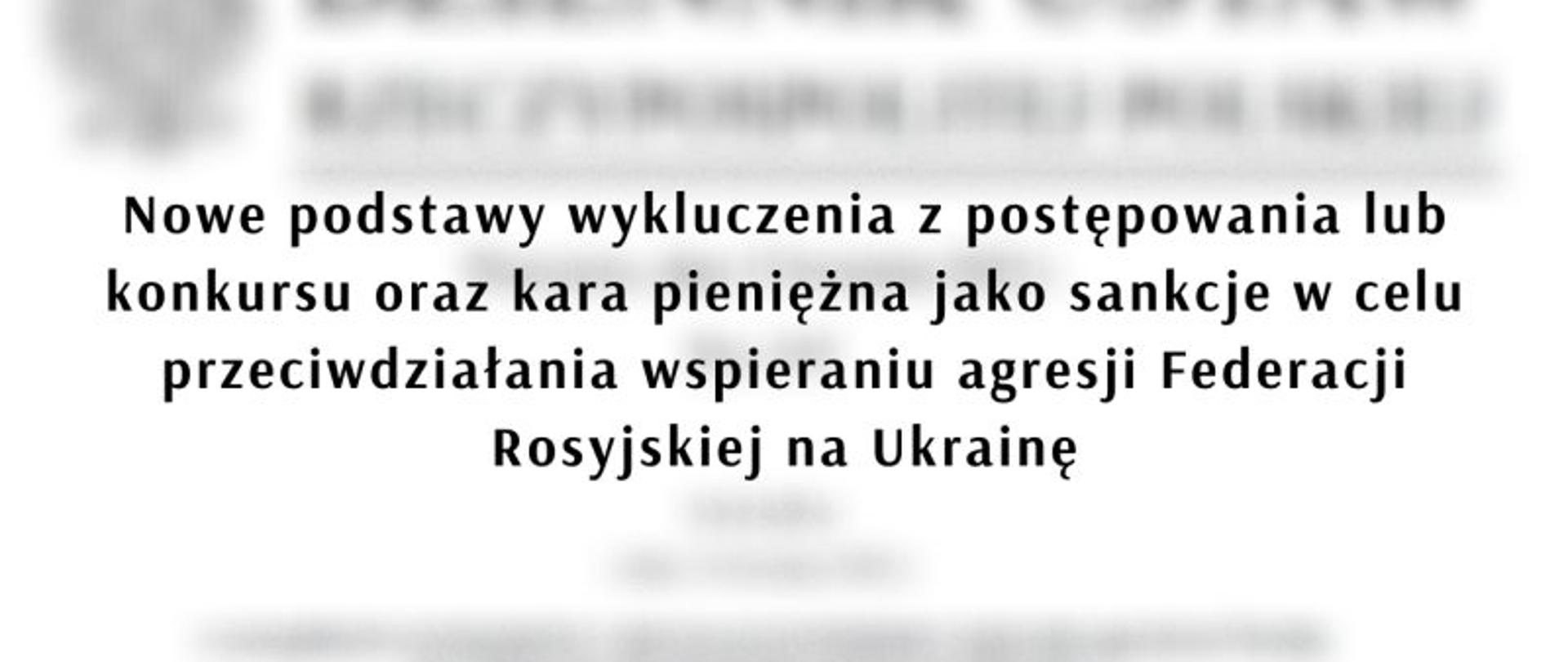 Nowe podstawy wykluczenia z postępowania lub konkursu oraz kara pieniężna jako sankcje w celu przeciwdziałania wspieraniu agresji Federacji Rosyjskiej na Ukrainę