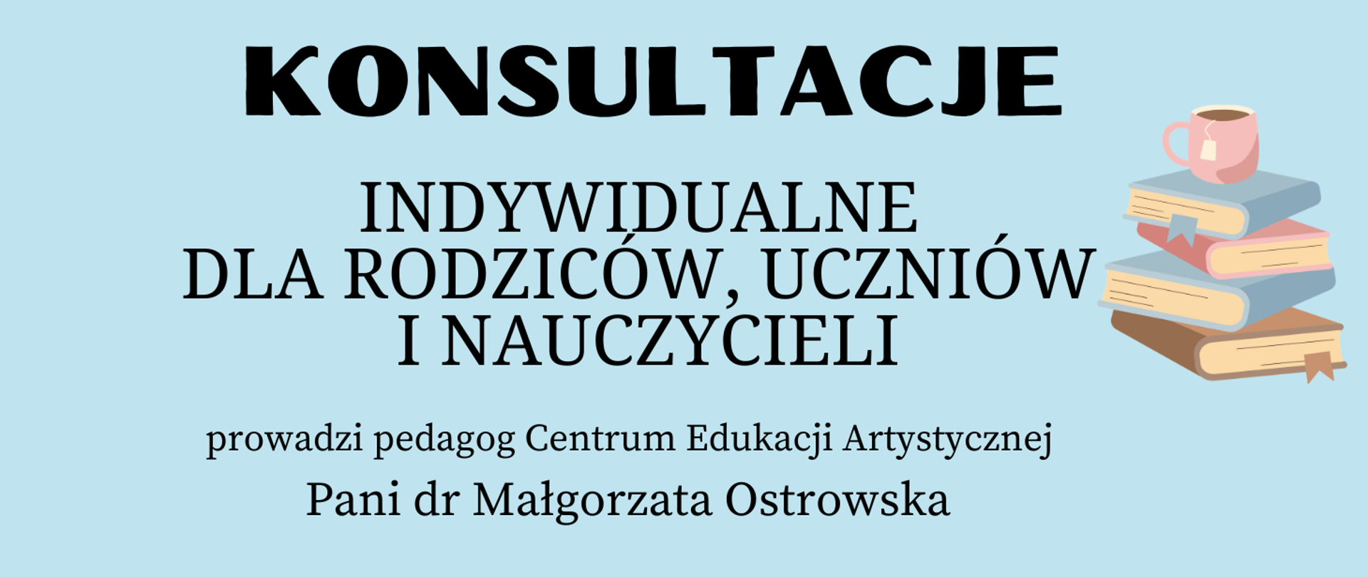 Niebieskie tło, po prawej stronie rysunek stosu książek. Po lewej i na środku napis"Konsultacje indywidualne dla Rodziców, Uczniów i Nauczycieli prowadzi pedagog Centrum Edukacji Artystycznej Pani dr Małgorzata Ostrowska