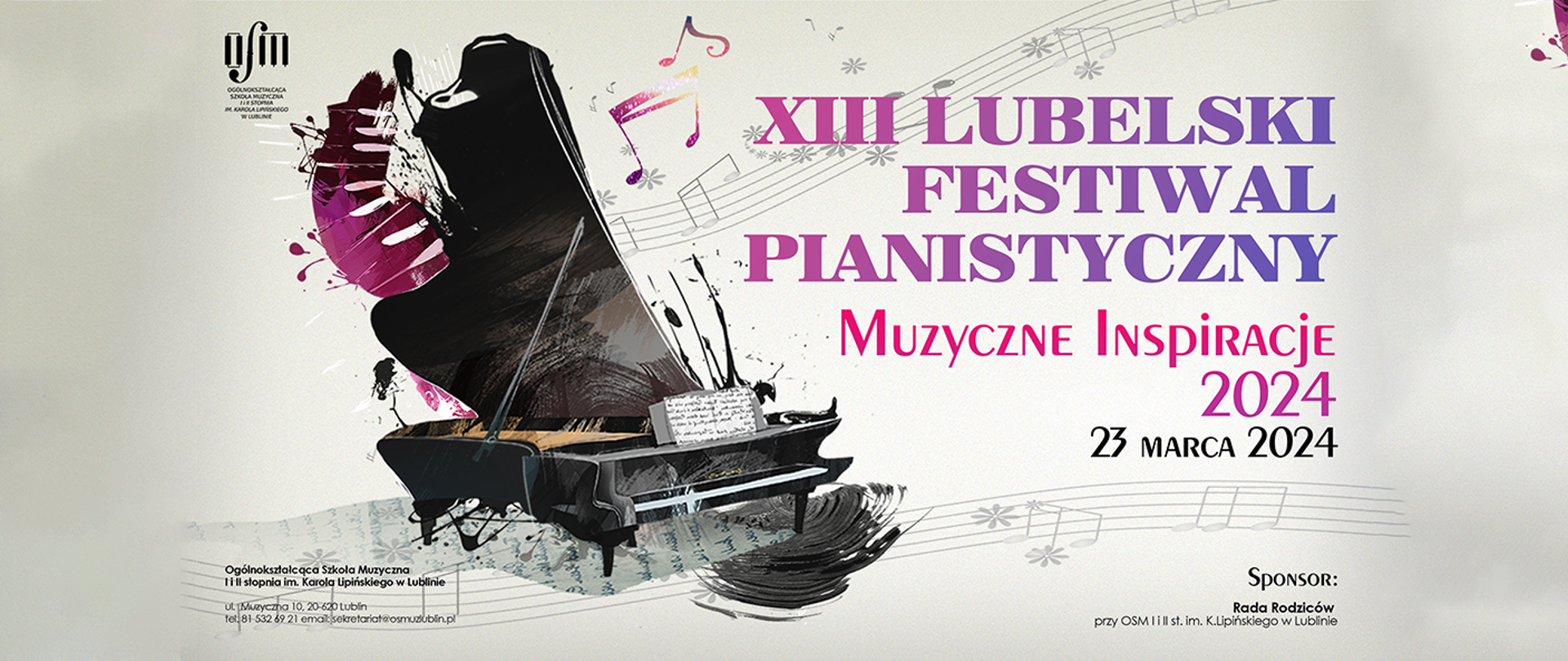 Obrazek przedstawia plakat zapowiadający "XIII Lubelski Festiwal Pianistyczny - Muzyczne Inspiracje 2024", który odbędzie się 23 marca 2024 roku. W górnej lewej części plakatu znajduje się czarno-białe logo Ogólnokształcącej Szkoły Muzycznej I i II stopnia im. Karola Lipińskiego w Lublinie. Centralna część plakatu prezentuje stylizowany obraz fortepianu z dynamicznie rozbryzgującymi się nutami i kolorowymi akcentami, sugerującymi ruch i energię muzyki. Tytuł festiwalu jest wyraźny i napisany dużymi, fioletowymi literami. Na dole plakatu znajdują się szczegóły adresowe szkoły, a także informacja o sponsorze wydarzenia - Radzie Rodziców przy tej szkole. 
