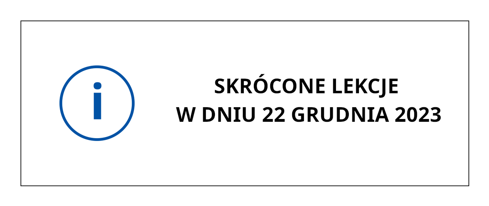 Grafika przedstawia czarny napis na białym tle o treści: Skrócone lekcje w dniu 22 grudnia 2023, po lewej stronie napisu grafika przedstawiająca literkę i w okręgu. Całość obramowana cienką czarną linią.
