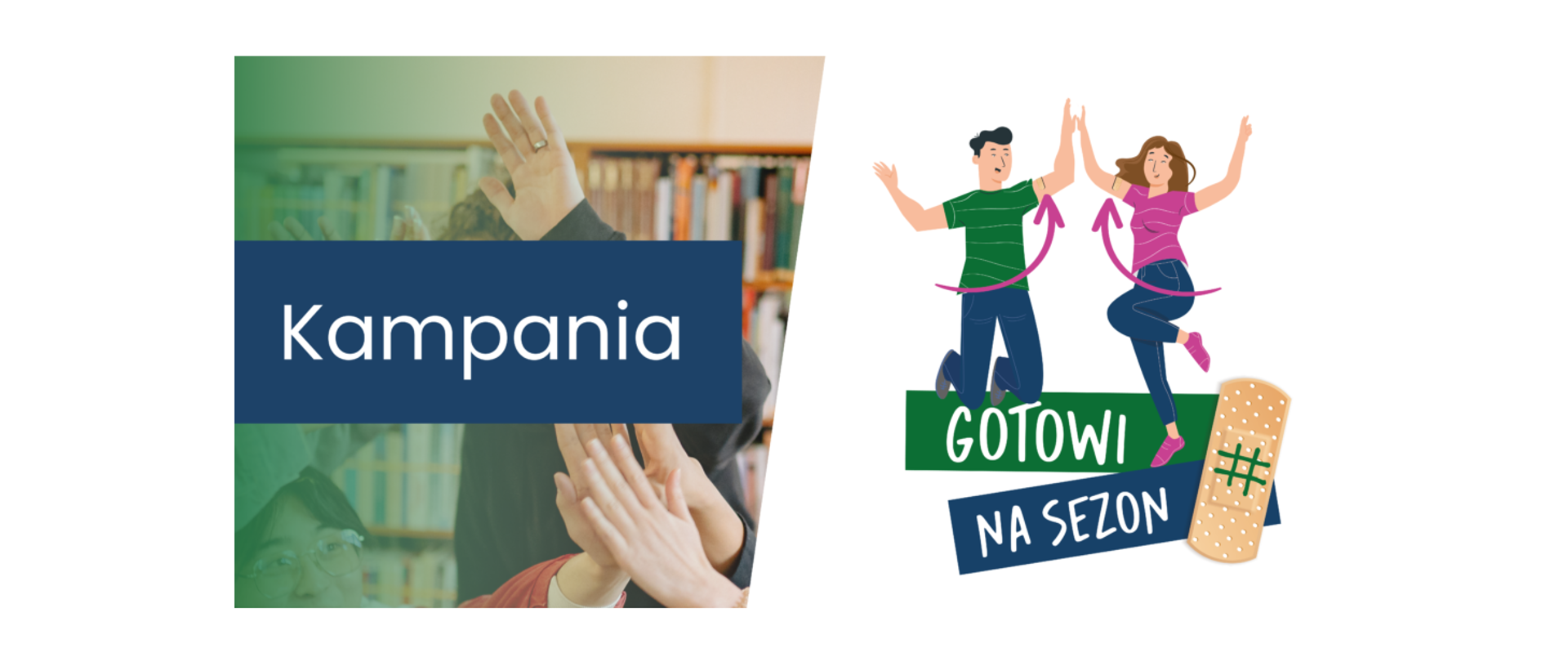 Baner podzielony w pionie mniej więcej na dwie połowy. Po lewej stronie na pierwszym planie napis białą czcikoną na ciemnoniebieskim prostokącie: "Kampania". W tle widać biblioteczkę oraz wzniesione dłonie kilku ludzi. Po prawej stronie banera grafika przedstawiająca skaczących: kobietę i mężczyzną, poniżej nich napis: #GOTOWINASEZON.