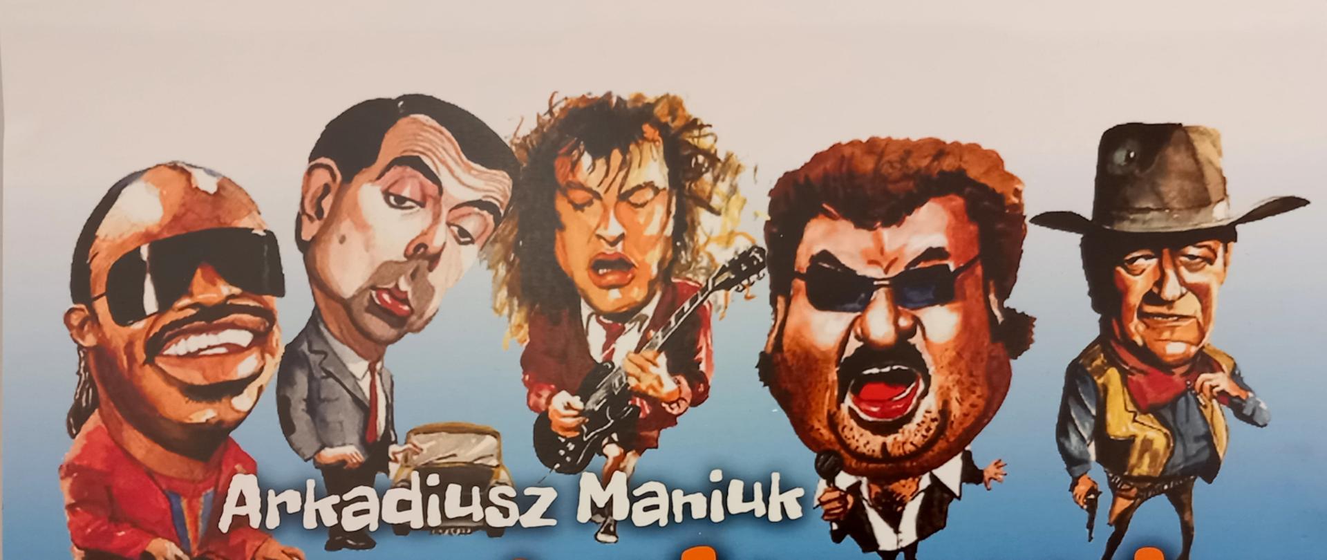 karykatury pięciu popularnych osób (muzycy, aktorzy) napis Arkadiusz Maniuk