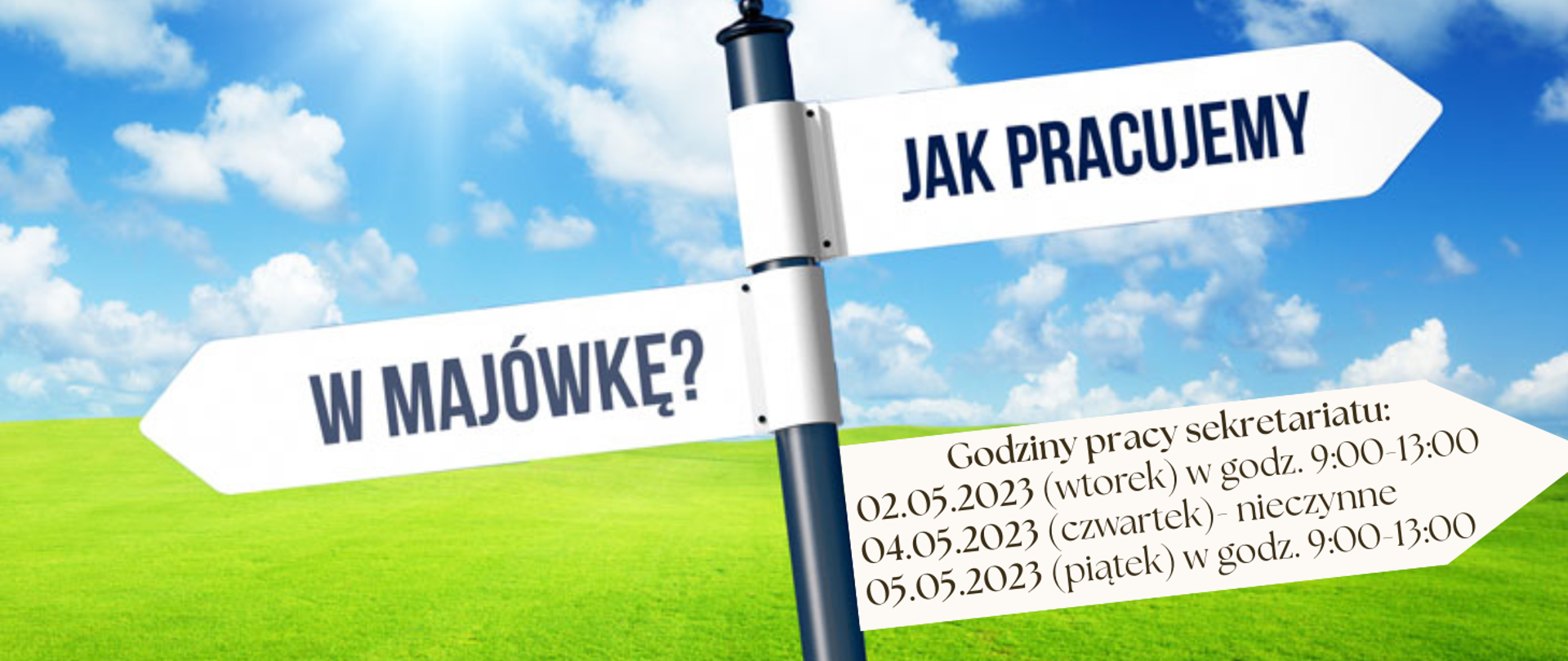 Tło obrazka na dole w kolorze zielonych, na górze niebieskie niebo z białymi chmurkami. Na pierwszym planie drogowskaz. Na górnej strzałce drogowskazu czarny napis "jak pracujemy", na środkowej strzałce czarny napis "w majówkę?, a na ostatniej informacja o godzinach pracy sekretariatu.