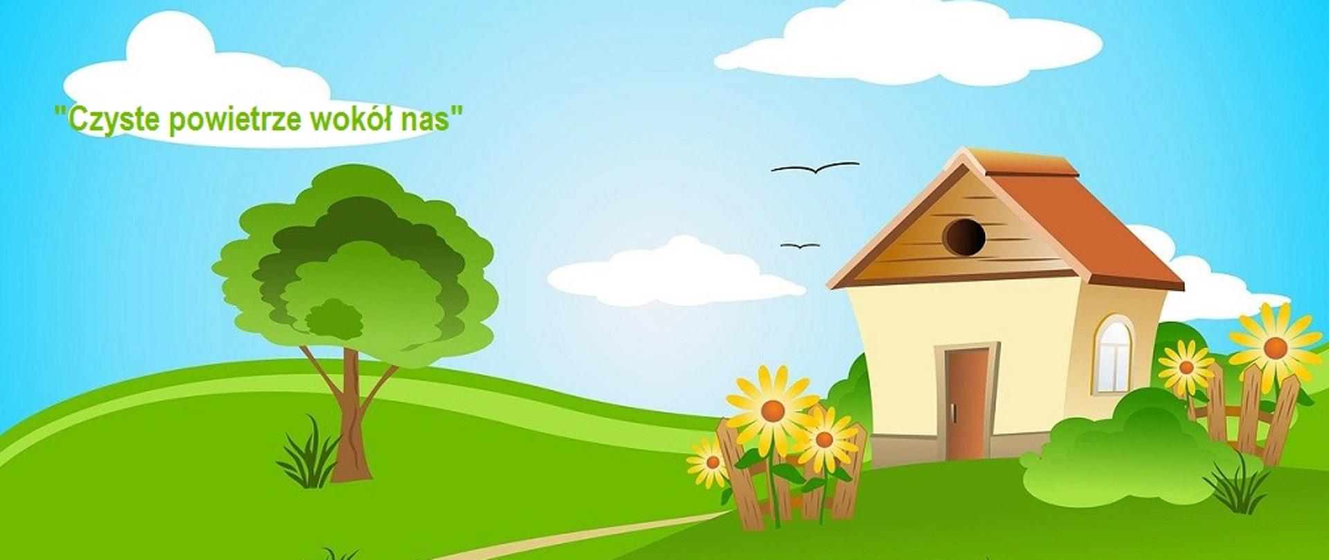 grafika bajkowego domku na tle zielonej trawy, a wokół niego kwiaty - słoneczniki i białe chmury na błękitnym niebie. napis na chmurze "Czyste powietrze wokół nas"