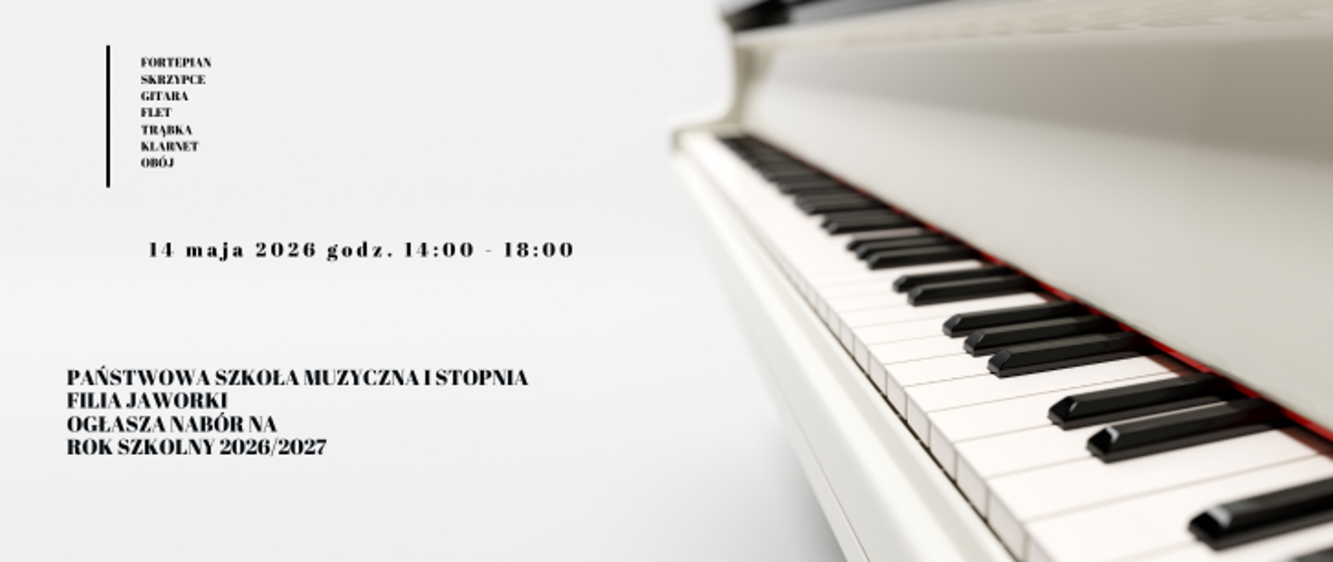 Białe tło, po prawej stronie klawiatura białego fortepianu. Po lewej stronie informacja na jakie instrumenty jest nabór: fortepian, skrzypce, gitara, flet, trąbka, klarnet, obój. Poniżej data badania przydatności 14 maja 2026 godzina 14 do 18.
W lewym dolnym rogu tekst Państwowa Szkoła Muzyczna I stopnia filia Jaworki ogłasza nabór na rok szkolny 2026/2027. 