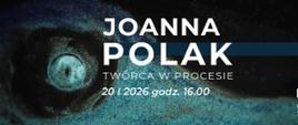 Plakat informujący o wystawie Joanny Polak "Twórca w procesie" 20.01.2026.