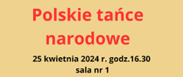 Zdjęcie przedstawia na żółtym tle tytuł koncertu Polskie tańce narodowe, informacje datę 25 kwietnia 2024 godz. 16.30 oraz salę nr 1 w budynku szkoły