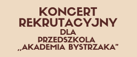 Plakat podzielony na dwie części rozdzielone łukowato zmianą koloru . Górna część kolor ecru, dolna część kolor pomarańczowy.
W górnej część tekst koloru brązowego:
Państwowa Szkoła Muzyczna I stopnia im. Emila Młynarskiego
KONCERT REKRUTACYJNY
dla przedszkola "Akademia Bystrzaka"
13 kwietnia 2023 godzi. 9.15 - Sala Koncertowa.
W dolnej części animowane instrumenty - werbel z pałeczkami, trąbka, grzechotki. Także brązowe nutki - ósemki i szesnastki.
