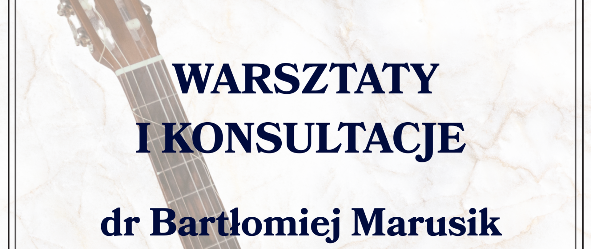 Plakat informujący o warsztatach i konsultacjach prowadzonych przez dr. Bartłomieja Marusika z Niepublicznej Szkoły Muzycznej I st. w Środzie Wielkopolskiej. Tło stanowi zdjęcie gitary klasycznej na jasnym, marmurkowym wzorze. Wydarzenie odbędzie się 11 maja 2026 roku od godziny 13:15 w sali nr 15 przy ul. Piętnastolecia 24. Harmonogram przewiduje lekcje otwarte oraz wykład dla uczniów i rodziców o godzinie 16:00.