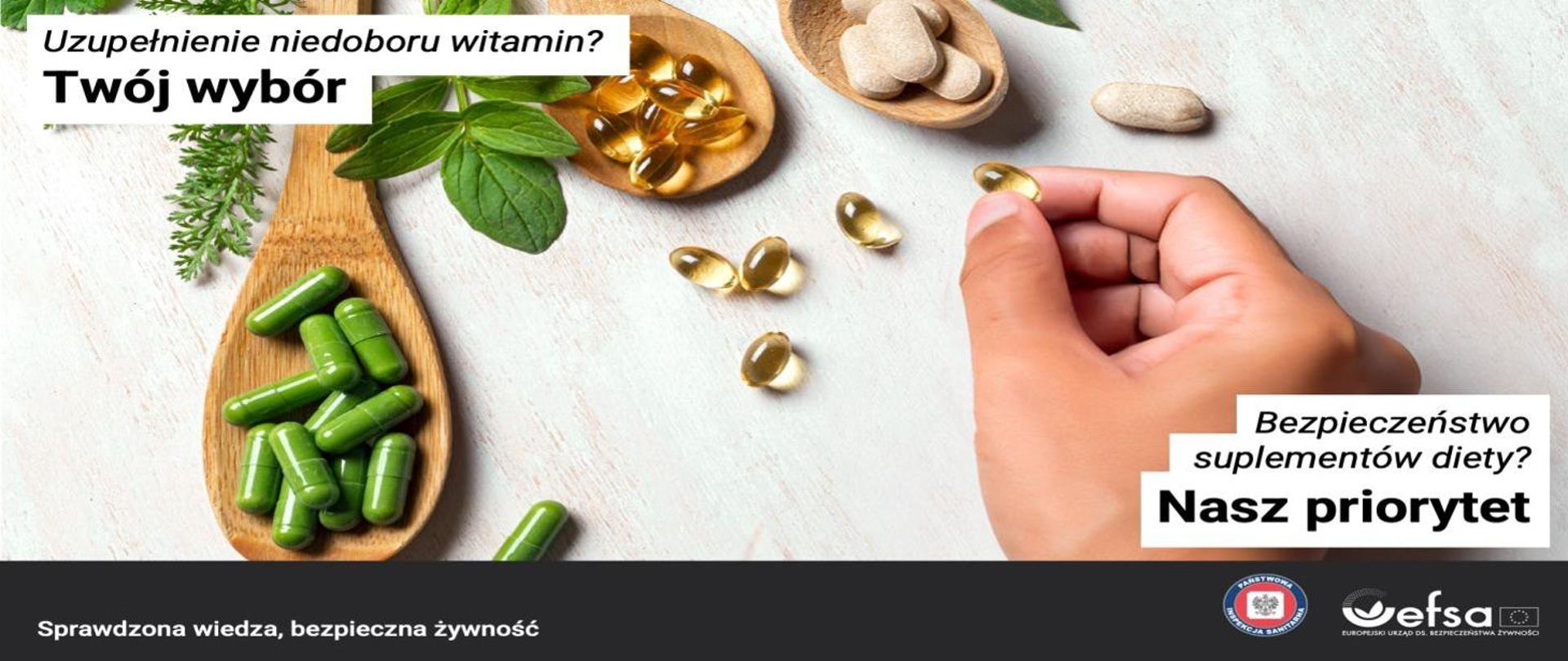 Z lewej strony napis "Uzupełnienie niedoboru witamin? Twój wybór". Na 3 drewnianych łyżkach kapsułki z suplementami diety. Z prawej strony w ręce kolejna kapsułka. Obok napis: "Bezpieczeństwo suplementów diety? Nasz priorytet". Na czarnym pasku poniżej obrazu napis: "Sprawdzona wiedza, bezpieczna żywność"oraz logo Inspekcji Sanitarnej i Europejskiego Urzędu ds. Bezpieczeństwa Żywności (EFSA)