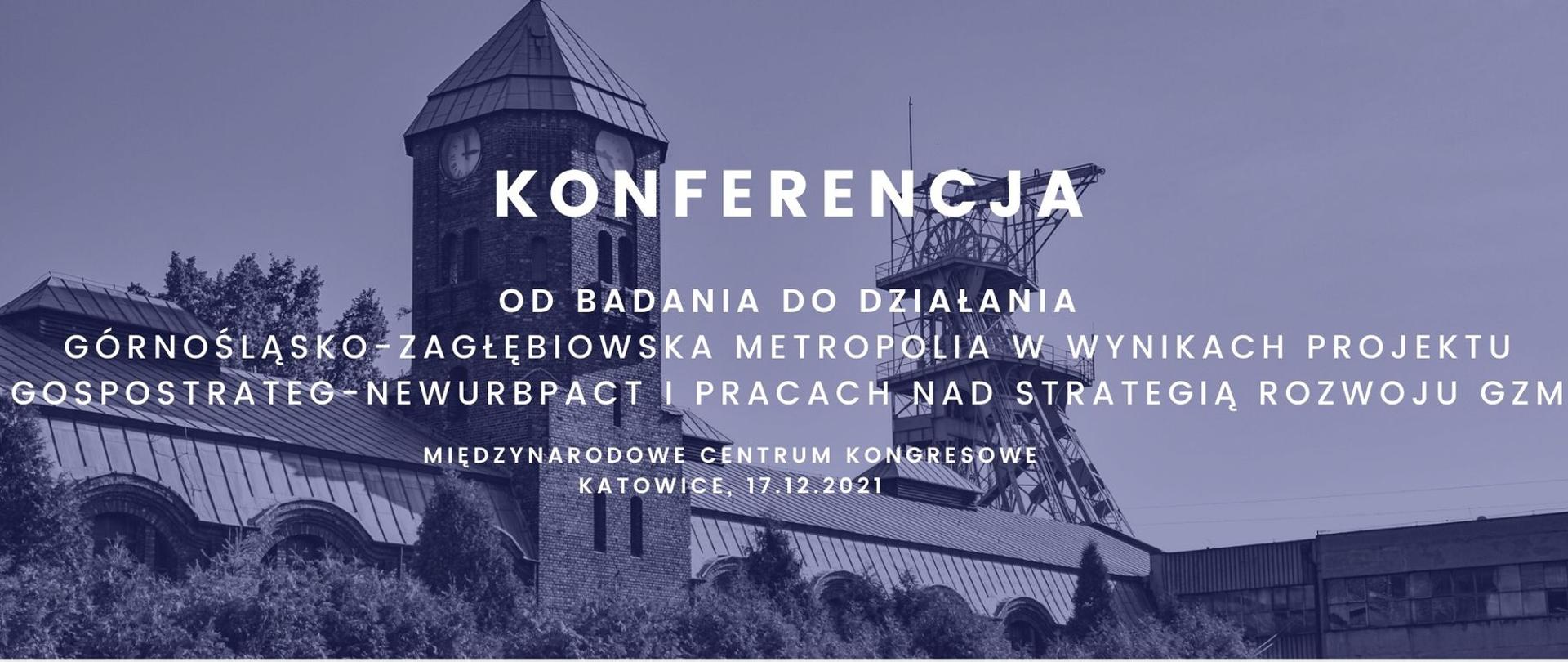 Zdjęcie przedstawia tytuł konferencji: Od badania do działania Górnośląsko - Zagłębiowska metropolia w wynikach projektu Gospostrateg-NewUrbPact i pracach nad strategią rozwoju GZM oraz loga organizatorów i patronów. 