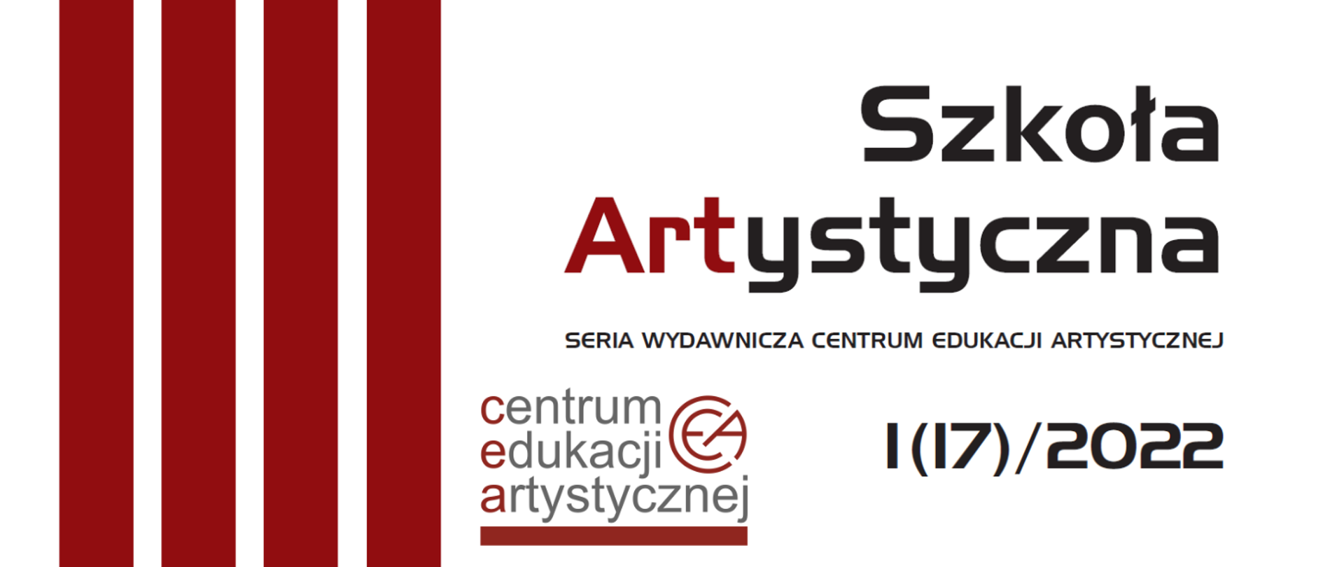 Grafika przedstawiająca okładkę serii wydawniczej Centrum Edukacji Artystycznej w Warszawie. Na białym tle od lewej strony 4 czerwone pionowe pasy, z prawej strony tekst w przeważającej części w kolorze czarnym, 3 litery drugiego wyrazu w kolorze czerwonym "Szkoła Artystyczna seria wydawnicza Centrum Edukacji Artystycznej 1 (17)/2022. w dolnej części grafika logo Centrum Edukacji Artystycznej.