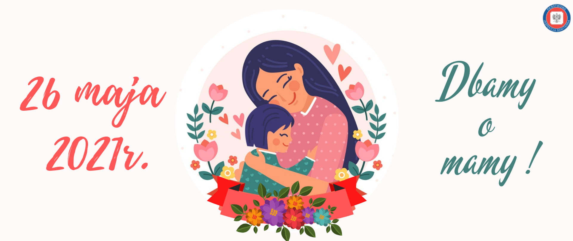 Grafika zawiera w centralnej części wizerunek uśmiechniętej kobiety – matki, tulącej do piersi dziecko. Osoby w otoczeniu kolorowych kwiatów i serc.
Po lewej stronie znajduje się data: 26 maja 2021 r., skrajnie po prawej stronie hasło: Dbamy o mamy!
W prawym, górnym rogu występuje logo Państwowej Inspekcji Sanitarnej (Obramowanie w kolorze granatowym, na którym umieszczony jest napis Państwowa Inspekcja Sanitarna).