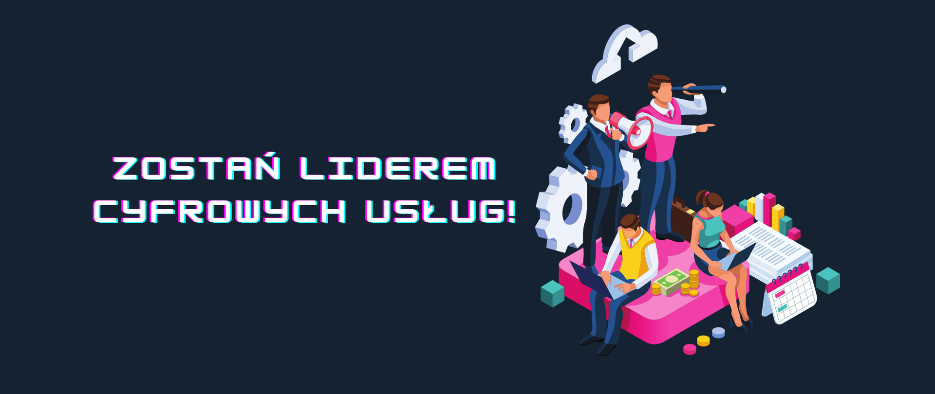 Kolorowa grafika wektorowa na ciemnogranatowym tle. Z lewej strony tekst: Zostań liderem cyfrowych usług. Z prawej cztery osoby siedzące na różowym podeście. Dwóch mężczyzn stoi - jeden z megafonem, drugi z lunetą. Na dole siedzą kobieta i mężczyzna z laptopami.