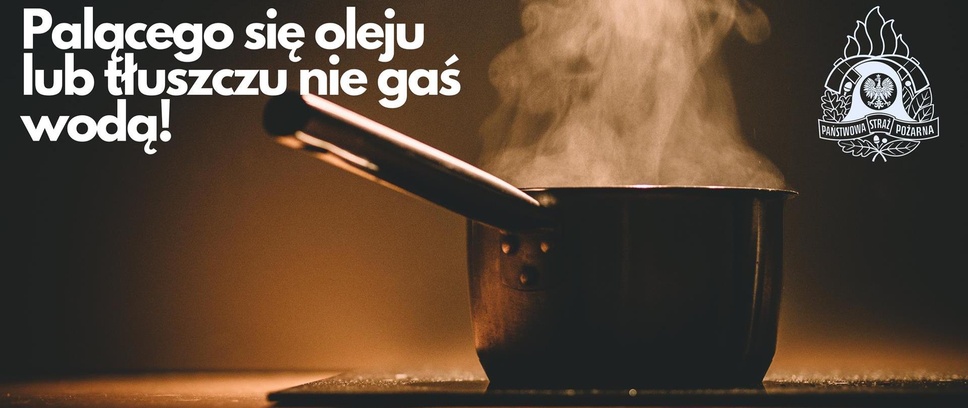 Grafika przedstawia garnek na kuchence elektrycznej z grafiką PSP oraz napisem - Palącego się oleju lub tłuszczy nie gaś wodą