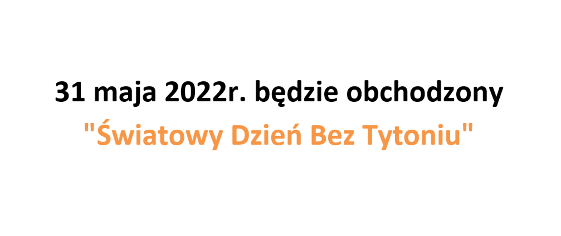 Na grafice znajduje się napis: 31 maja 2022r. będzie obchodzony "Światowy Dzień Bez Tytoniu". Tło jest białe.