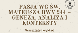 Tło w odcieniu szarego, starego papieru. Na grafice informacje: Pasja wg św. Mateusza BWV 244 – geneza, analiza i konteksty, Warsztaty i wykład. W prawym górnym rogu logo sochaczewskiej szkoły muzycznej