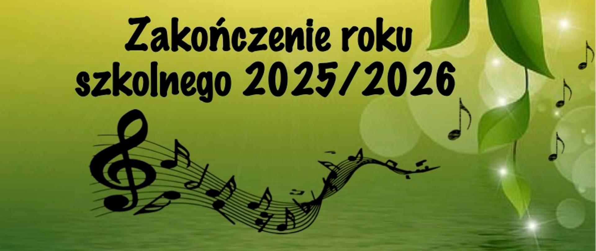 Na zielonym tle czarna czcionka z informacjami o zakończeniu roku szkolnego poniżej symbole klucza wiolinowego, pięciolinii z nutami.