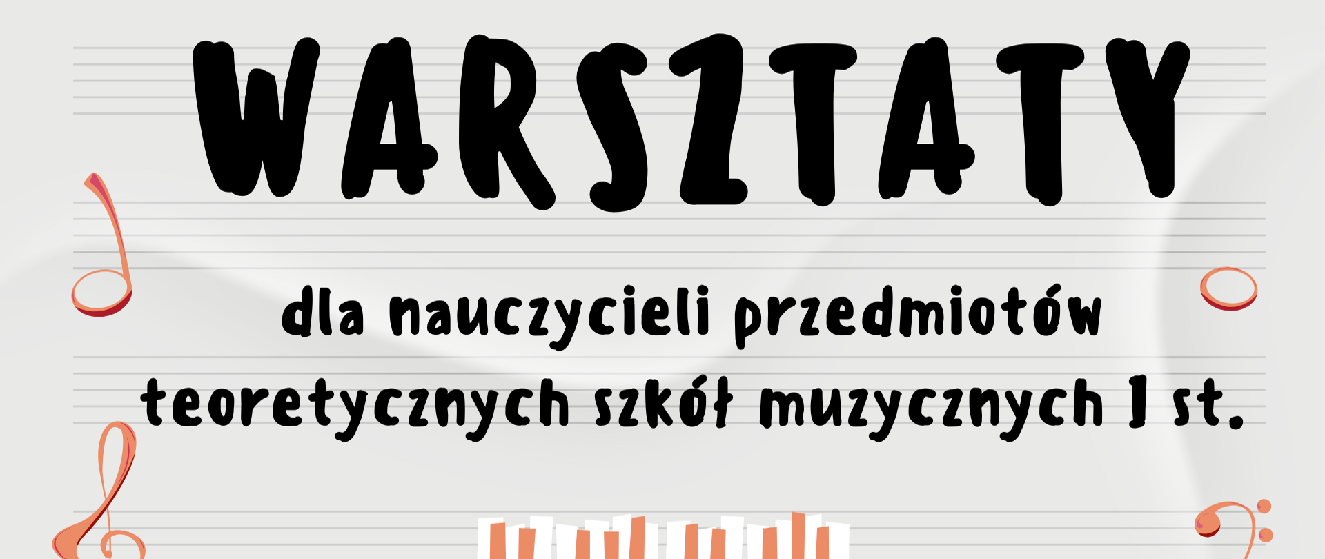 Plakat informuje o warsztatach dla nauczycieli przedmiotów teoretycznych szkół muzycznych I stopnia, organizowanych przez Centrum Edukacji Artystycznej oraz Państwową Szkołę Muzyczną w Zabrzu. Utrzymany jest w jasnej kolorystyce z elementami w odcieniach czerni, pomarańczu i czerwieni, zawiera muzyczne grafiki, takie jak nuty, klawiatura fortepianu i klucz wiolinowy.