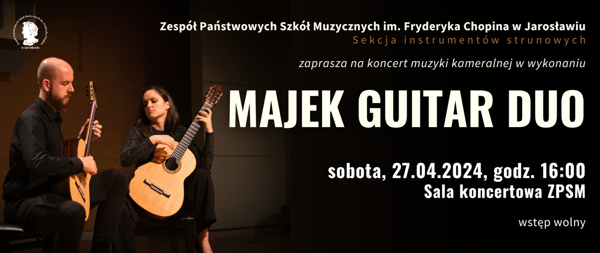 Baner reklamowy koncertu na czarnym tle napis białymi literami:
ZPSM im. F. Chopina w Jarosławiu Sekcja instrumentów strunowych zaprasza na koncert muzyki kameralnej w wykonaniu MAJEK GUITAR DUO sobota, 27.04.2024, godz. 16:00 sala koncertowa szkoły
wstęp wolny