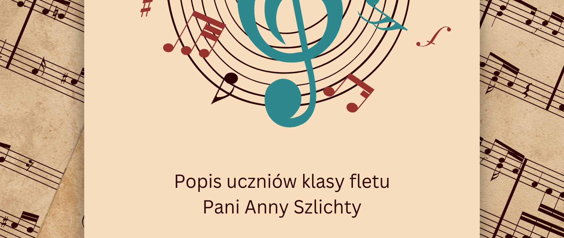 Plakat. Na tle pożółkłego papieru z zapisem nutowym. Na środku strony beżowy prostokątny panel zawierający informacje o terminie i miejscu popisu klasy fletu Pani Anny Szlichty.