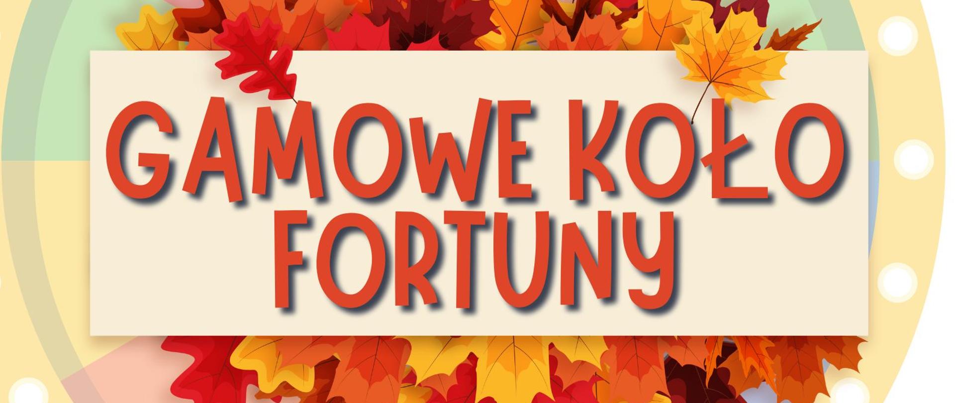 Plakat "Gamowe Koło Fortuny" - czerwony napis "GAMOWE KOŁO FORTUNY" na prostokącie w kolorze beżowym. Nad i pod prostokątem znajdują się liście w kolorach; pomarańczowym, czerwonym, żółtym