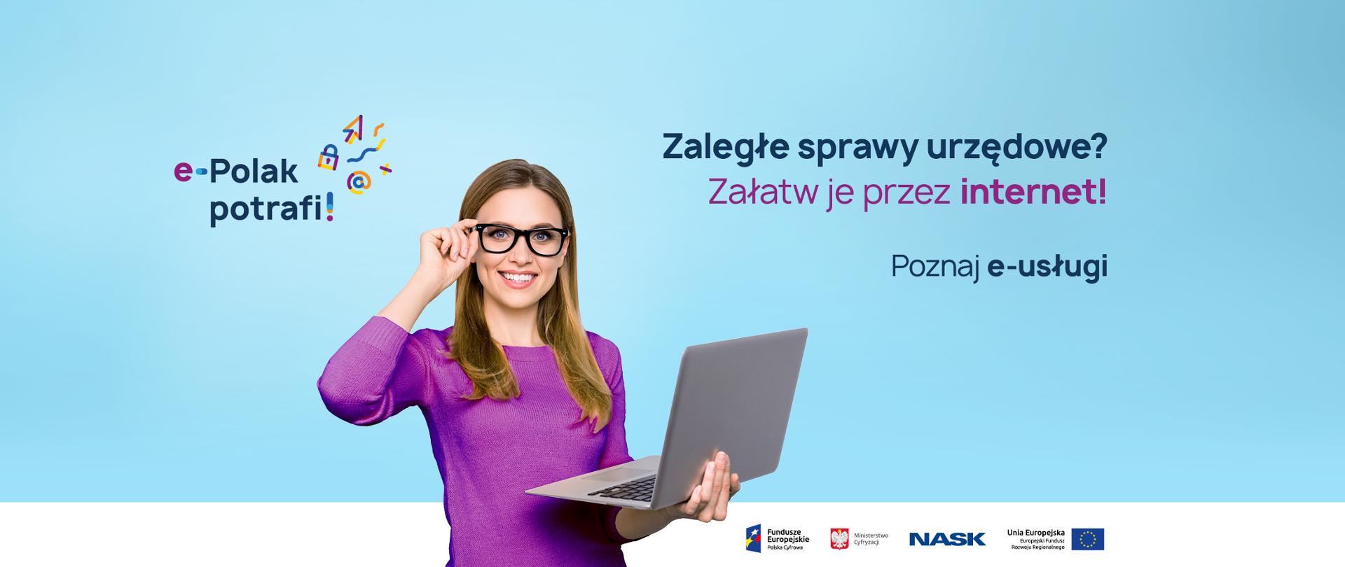 Blondynka w okularach, ubrana w fioletowy sweter przytrzymuje jedną dłonią okulary, drugą laptopa. Błękitne tło. PO lewej stronie logotyp e-Polak potrafi, po prawej napis: Zaległe sprawy urzędowe? Załatw je prze internet! Poznaj e-usługi